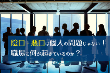 陰口・悪口は個人の問題じゃない！職場に何が起きているのか？